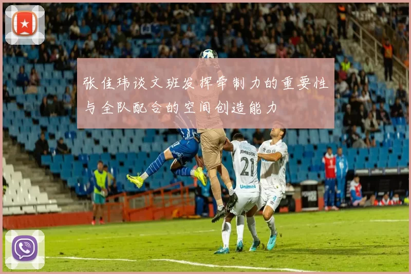 张佳玮谈文班发挥牵制力的重要性与全队配合的空间创造能力