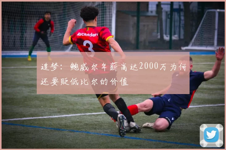 追梦：鲍威尔年薪高达2000万为何还要贬低比尔的价值